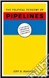 The Political Economy of Pipelines The Political Economy of Pipelines
