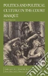 Politics and Political Culture in the Masque Politics and Political Culture in the Masque