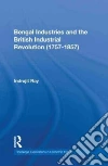 Bengal Industries and the British Industrial Revolution (1757-1857) Bengal Industries and the British Industrial Revolution (1757-1857)