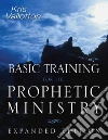 Basic Training for the Prophetic Ministry Basic Training for the Prophetic Ministry