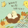 What Will Hatch? What Will Hatch?