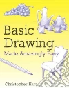 Basic Drawing Made Amazingly Easy Basic Drawing Made Amazingly Easy