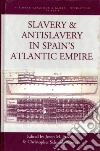Slavery and Antislavery in Spain's Atlantic Empire Slavery and Antislavery in Spain's Atlantic Empire