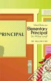 What Does an Elementary Principal Do All Day Long? What Does an Elementary Principal Do All Day Long?