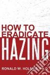 How to Eradicate Hazing How to Eradicate Hazing