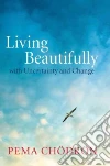 Living Beautifully With Uncertainty and Change Living Beautifully With Uncertainty and Change