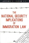 The National Security Implications of Immigration Law The National Security Implications of Immigration Law