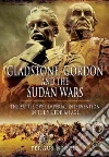 Gladstone, Gordon and the Sudan Wars Gladstone, Gordon and the Sudan Wars