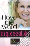 I Love the Word Impossible I Love the Word Impossible