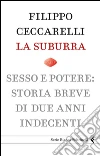 La suburra. Sesso e potere: storia breve di due anni indecenti. E-book. Formato EPUB La suburra. Sesso e potere: storia breve di due anni indecenti. E-book. Formato EPUB