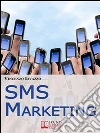 Sms marketing. Come guadagnare e fare pubblicità con sms, mms e bluetooth. E-book. Formato Mobipocket Sms marketing. Come guadagnare e fare pubblicità con sms, mms e bluetooth. E-book. Formato Mobipocket
