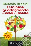 Cucinare guadagnando in soldi e in salute. E-book. Formato EPUB Cucinare guadagnando in soldi e in salute. E-book. Formato EPUB