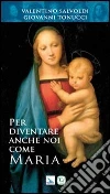 Per diventare anche noi come Maria Per diventare anche noi come Maria