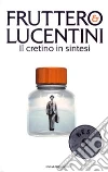 Il cretino in sintesi Il cretino in sintesi