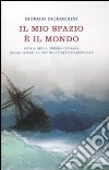 Il mio spazio è il mondo. Storia delle guerra corsara dalle origini all'ultimo conflitto mondiale libro
