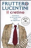 Il cretino. Rispettabile se non esauriente trilogia sull'argomento Il cretino. Rispettabile se non esauriente trilogia sull'argomento
