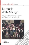 La scuola degli Asburgo. Pedagogia e formazione degli insegnanti tra il Danubio e il Po (1773-1918) La scuola degli Asburgo. Pedagogia e formazione degli insegnanti tra il Danubio e il Po (1773-1918)