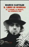 Il libro di Morgan. Io, l'amore, la musica, gli stronzi e Dio libro