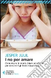 I no per amare. Comunicare in modo chiaro ed efficace per crescere figli forti e sicuri di sé I no per amare. Comunicare in modo chiaro ed efficace per crescere figli forti e sicuri di sé
