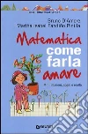 Matematica. Come farla amare. Miti, illusioni, sogni e realtà libro