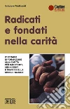 Radicati e fondati nella carità. Itinerario di formazione alla carità per sacerdoti, seminaristi e diaconi nella Chiesa italiana Radicati e fondati nella carità. Itinerario di formazione alla carità per sacerdoti, seminaristi e diaconi nella Chiesa italiana