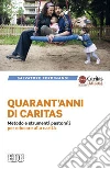Quarant'anni di Caritas. Metodo e strumenti pastorali per educare alla carità Quarant'anni di Caritas. Metodo e strumenti pastorali per educare alla carità