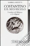 Costantino e il suo secolo. L'«editto di Milano» e le religioni Costantino e il suo secolo. L'«editto di Milano» e le religioni