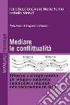 Mediare la conflittualità. Riflessioni e strategie operative per sviluppare competenze comunicative e relazionali nella trasformazione dei conflitti Mediare la conflittualità. Riflessioni e strategie operative per sviluppare competenze comunicative e relazionali nella trasformazione dei conflitti