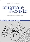 Il Digitale non esiste. Verità e menzogna dell'immagine Il Digitale non esiste. Verità e menzogna dell'immagine