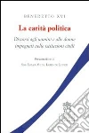 La carità politica. Discorsi agli uomini e alle donne impegnati nelle istituzioni civili La carità politica. Discorsi agli uomini e alle donne impegnati nelle istituzioni civili