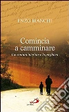 Comincia a camminare. L'avventura interiore e la preghiera Comincia a camminare. L'avventura interiore e la preghiera
