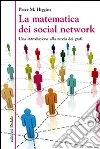 La matematica dei social network. Una introduzione alla teoria dei grafi La matematica dei social network. Una introduzione alla teoria dei grafi