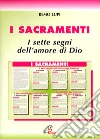 I sacramenti. I sette segni dell'amore di Dio I sacramenti. I sette segni dell'amore di Dio