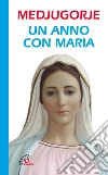 Medjugorje. Un anno con Maria Medjugorje. Un anno con Maria