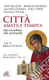 Città amata e temuta. Una via urbana alla spiritualità Città amata e temuta. Una via urbana alla spiritualità
