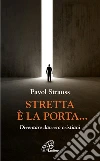 Stretta è la porta... Stretta è la porta...