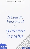 Il Concilio Vaticano II tra speranza e realtà Il Concilio Vaticano II tra speranza e realtà