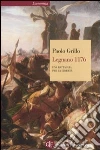 Legnano 1176. Una battaglia per la libertà Legnano 1176. Una battaglia per la libertà