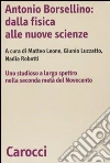 Antonio Borsellino: dalla fisica alle nuove scienze. Uno studioso a largo spettro nella seconda metà del Novecento Antonio Borsellino: dalla fisica alle nuove scienze. Uno studioso a largo spettro nella seconda metà del Novecento