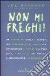 Non mi freghi! Un agente FBI svela i segreti del linguaggio del corpo per smascherare il tuo capo, i tuoi figli, i politici, l'assicuratore, tuo marito, la fidanzata Non mi freghi! Un agente FBI svela i segreti del linguaggio del corpo per smascherare il tuo capo, i tuoi figli, i politici, l'assicuratore, tuo marito, la fidanzata