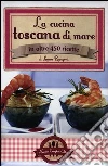 La cucina toscana di mare in oltre 450 ricette La cucina toscana di mare in oltre 450 ricette