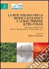 La rete italiana per la ricerca ecologica a lungo termine (LTER-Italia) La rete italiana per la ricerca ecologica a lungo termine (LTER-Italia)