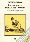 Le ricette della mì nonna. 145 piatti della tradizione toscana per tenersi in salute e godere tutto l'anno Le ricette della mì nonna. 145 piatti della tradizione toscana per tenersi in salute e godere tutto l'anno