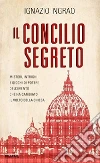 Il concilio segreto. Misteri, intrighi e giochi di potere dell'evento che ha cambiato il volto della Chiesa Il concilio segreto. Misteri, intrighi e giochi di potere dell'evento che ha cambiato il volto della Chiesa