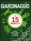 Giardinaggio in 15 minuti. Piante sane e belle in tempi da record Giardinaggio in 15 minuti. Piante sane e belle in tempi da record