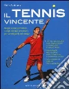Il tennis vincente. Scopri come prevedere i colpi dei tuoi avversari per sconfiggerli sul campo Il tennis vincente. Scopri come prevedere i colpi dei tuoi avversari per sconfiggerli sul campo