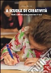 A scuola di creatività. Giochi e attività per la produzione di testi A scuola di creatività. Giochi e attività per la produzione di testi