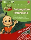 Autoregolare l'attenzione. Attività su vigilianza, inibizione, memoria di lavoro, controllo interferenza e flessibilità cognitiva. Con CD-ROM Autoregolare l'attenzione. Attività su vigilianza, inibizione, memoria di lavoro, controllo interferenza e flessibilità cognitiva. Con CD-ROM