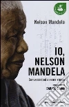 Io, Nelson Mandela. Conversazioni con me stesso Io, Nelson Mandela. Conversazioni con me stesso