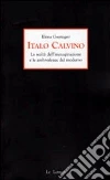 Italo Calvino. La realtà dell'immaginazione e le ambivalenze del moderno Italo Calvino. La realtà dell'immaginazione e le ambivalenze del moderno